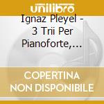 Ignaz Pleyel - 3 Trii Per Pianoforte, Violino E Violoncello Ben 436, 440, 442 cd musicale di Pleyel Ignace
