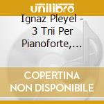Ignaz Pleyel - 3 Trii Per Pianoforte, Violino E Violoncello Ben 436, 440, 442 cd