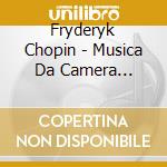 Fryderyk Chopin - Musica Da Camera (integrale) cd musicale di Chopin Fryderyk