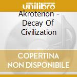 Akroterion - Decay Of Civilization cd musicale di Akroterion