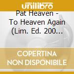 Pat Heaven - To Heaven Again (Lim. Ed. 200 Copie/For) cd musicale di Pat Heaven