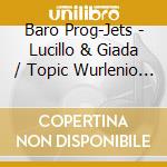 Baro Prog-Jets - Lucillo & Giada / Topic Wurlenio (2 Cd) cd musicale di Baro Prog