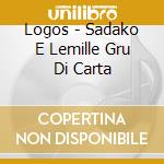 Logos - Sadako E Lemille Gru Di Carta cd