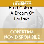 Blind Golem - A Dream Of Fantasy cd musicale