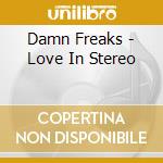 Damn Freaks - Love In Stereo cd musicale