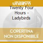 Twenty Four Hours - Ladybirds cd