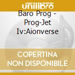Baro Prog - Prog-Jet Iv:Aionverse cd
