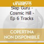 Slap Guru - Cosmic Hill - Ep 6 Tracks cd