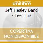Jeff Healey Band - Feel This cd musicale di Jeff Healey Band