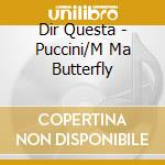 Dir Questa - Puccini/M Ma Butterfly cd