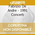 Fabrizio De Andre - 1991 Concerti cd musicale di DE ANDRE' FABRIZIO
