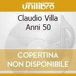 Claudio Villa Anni 50 cd musicale di VILLA CLAUDIO