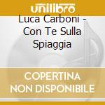 Luca Carboni  - Con Te Sulla Spiaggia cd musicale di Luca Carboni