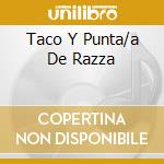 Taco Y Punta/a De Razza cd