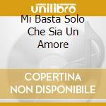 Mi Basta Solo Che Sia Un Amore cd