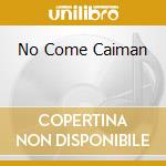 No Come Caiman cd