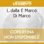 L.dalla E Marco Di Marco cd