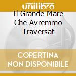 Il Grande Mare Che Avremmo Traversat cd
