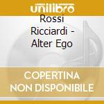Rossi Ricciardi - Alter Ego cd musicale di ROSSI ROBERTO