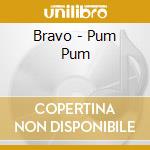 Bravo - Pum Pum cd musicale di BRAVO
