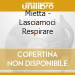 Mietta - Lasciamoci Respirare cd