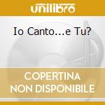 Io Canto...e Tu? cd