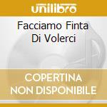 Facciamo Finta Di Volerci cd