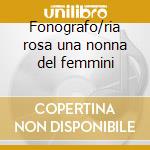 Fonografo/ria rosa una nonna del femmini cd