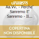 Aa.Vv. - Perche' Sanremo E' Sanremo - Il Meglio Di Sanremo (2 Cd) cd musicale di Aa.Vv.
