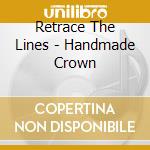 Retrace The Lines - Handmade Crown cd