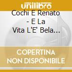 Cochi E Renato - E La Vita L'E' Bela (4 Cd) cd