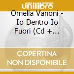 Ornella Vanoni - Io Dentro Io Fuori (Cd + Bonus Track) cd musicale