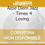 Arpe Diem Jazz - Times 4 Loving cd