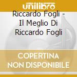 Riccardo Fogli - Il Meglio Di Riccardo Fogli cd