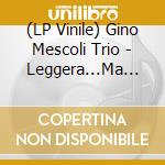 (LP Vinile) Gino Mescoli Trio - Leggera...Ma Non Troppo Vol.1, Vol.2 [2Lp 180Gr] vinile