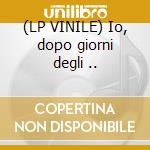 (LP VINILE) Io, dopo giorni degli .. cd