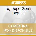 Io, Dopo Giorni Degli .. cd