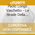 Paolo Longo Vaschetto - Le Strade Della Luce cd