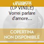 (LP VINILE) Vorrei parlare d'amore... cd