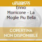 Ennio Morricone - La Moglie Piu Bella cd musicale di Ennio Morricone