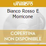 Bianco Rosso E Morricone cd musicale di Ennio Morricone