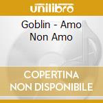 Goblin - Amo Non Amo cd musicale di Goblin