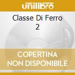 Classe Di Ferro 2 cd