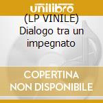 (LP VINILE) Dialogo tra un impegnato cd