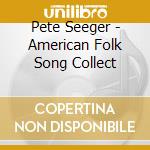Pete Seeger - American Folk Song Collect cd