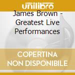 James Brown - Greatest Live Performances cd musicale di James Brown