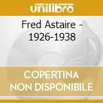 Fred Astaire - 1926-1938 cd musicale di Fred Astaire