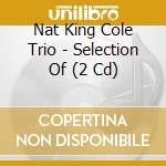 Nat King Cole Trio - Selection Of (2 Cd) cd musicale di Cole nat king