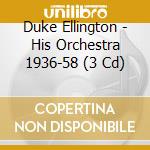 Duke Ellington - His Orchestra 1936-58 (3 Cd) cd musicale di Ellington, Duke