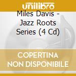 Miles Davis - Jazz Roots Series (4 Cd) cd musicale di Davis, Miles